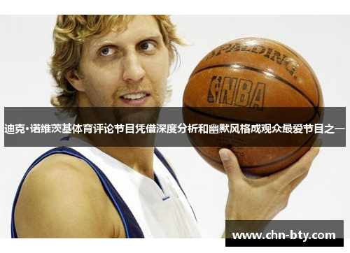 迪克·诺维茨基体育评论节目凭借深度分析和幽默风格成观众最爱节目之一