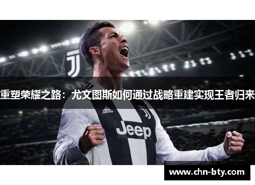 重塑荣耀之路：尤文图斯如何通过战略重建实现王者归来